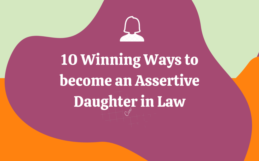 If You Go on to Build Assertiveness as a DIL, Somewhere Inside You Grow, & Into A Strong Woman…