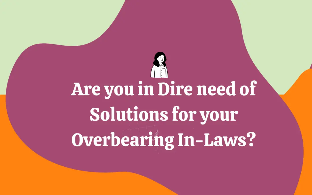 Do You Have Overpowering In Laws & Would Like Solutions?