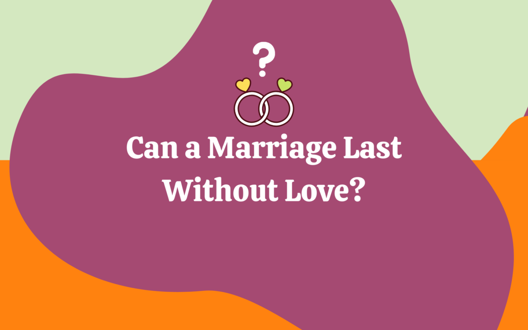 Do You Think a Marriage Can Last Without Love?