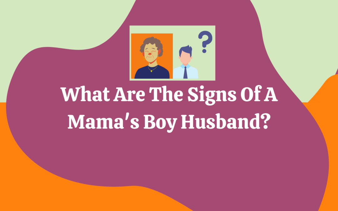 Do You Want To Know If Your Partner Is A Mama’s Boy Husband?