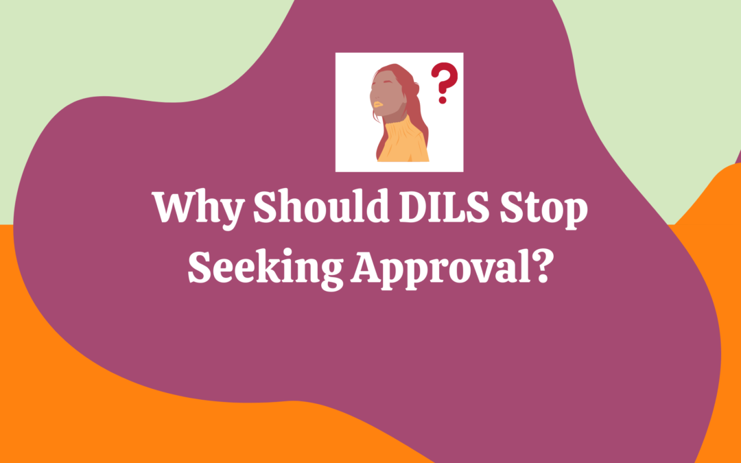 Why Should DILS Stop Seeking External Validation Of Their Work?
