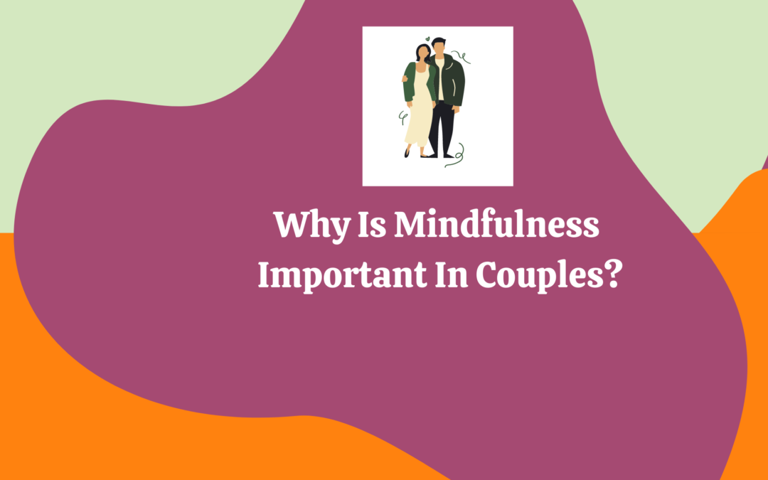 Know Why You Should Be Mindful In Your Relationship!
