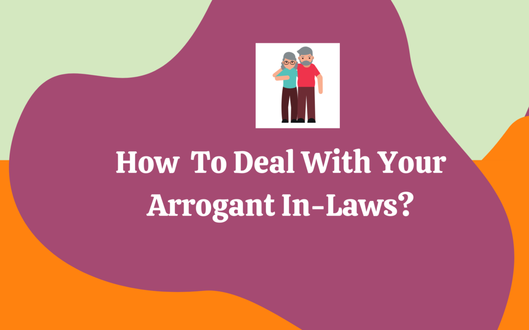 Having A Tough Time Handling Your In-Laws’ Arrogance?