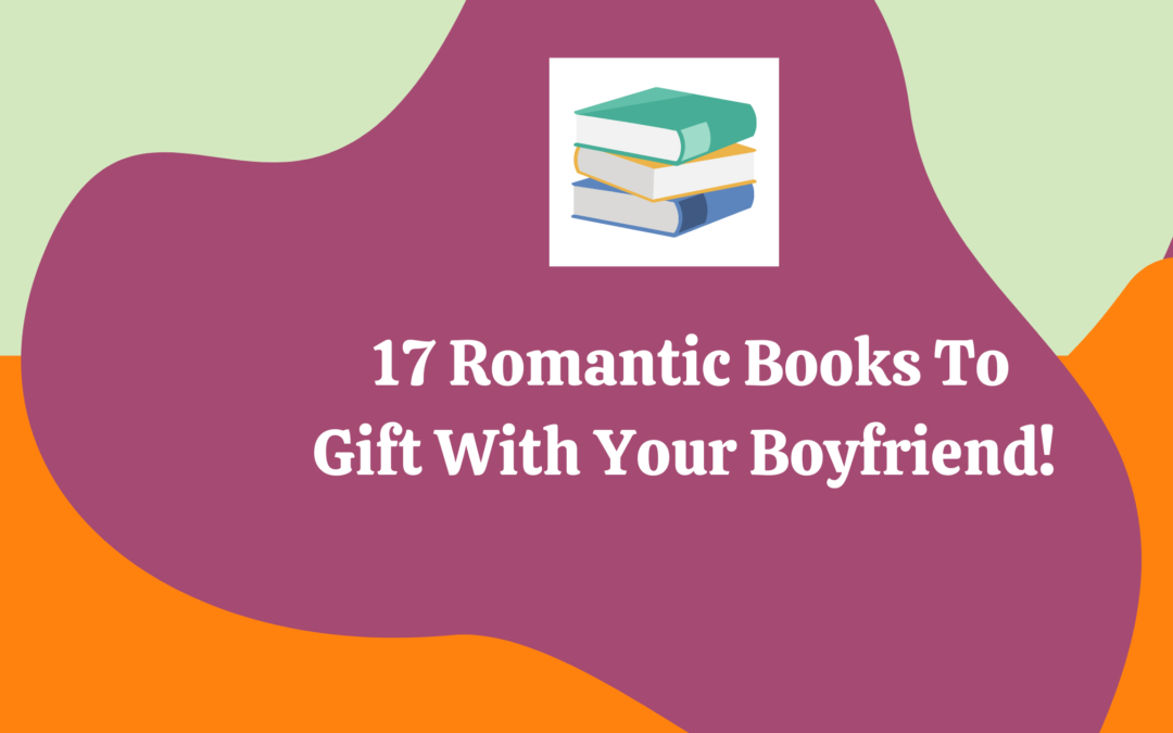 Looking For That Most Romantic Novel To Present Your Boyfriend?