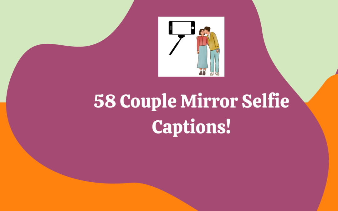 57+ Taglines For Your Couple Mirror Selfies!